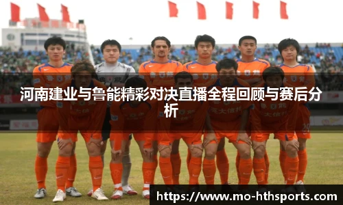 河南建业与鲁能精彩对决直播全程回顾与赛后分析