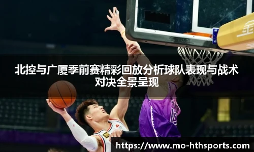 北控与广厦季前赛精彩回放分析球队表现与战术对决全景呈现