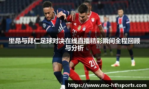 里昂与拜仁足球对决在线直播精彩瞬间全程回顾与分析